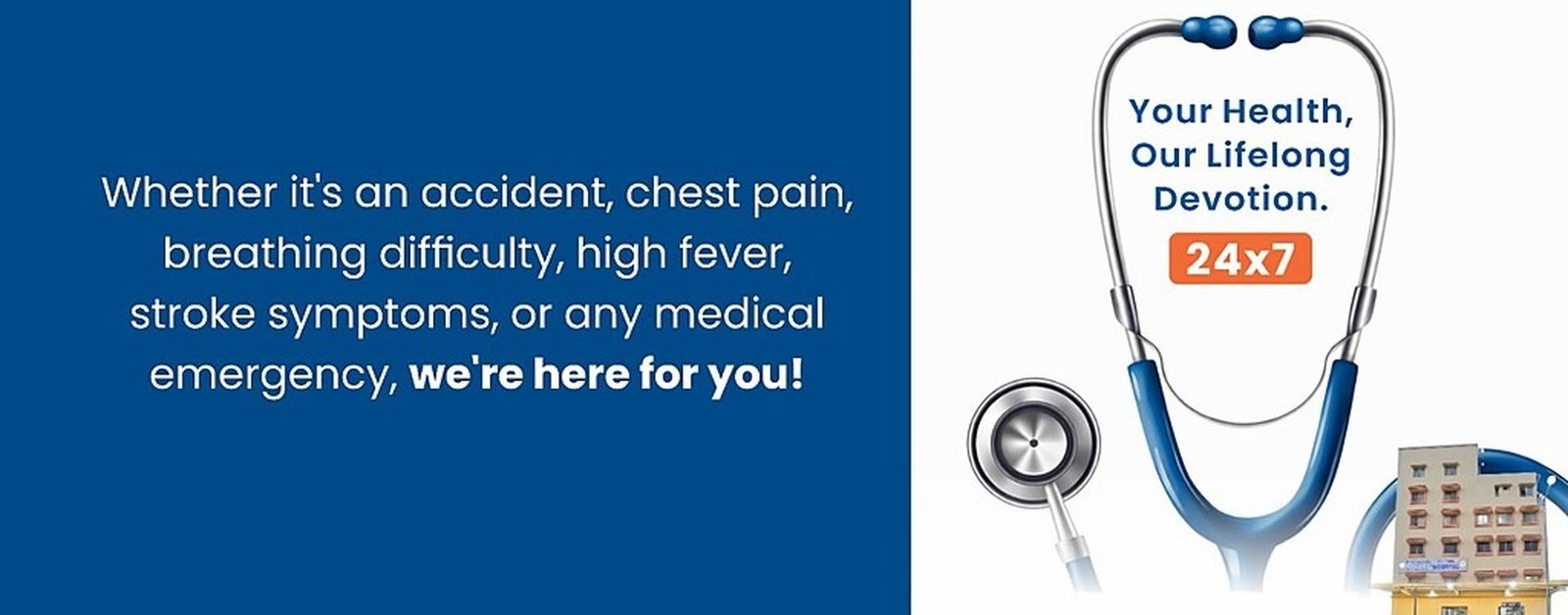 Whether it's an accident, chest pain, breathing difficulty, high fever, stroke symptoms, or any medical emergency, we're here for you!